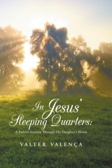 In Jesus' Sleeping Quarters: : A Father's Journey Through His Daughter's Illness