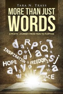 More Than Just Words : A Poetic Journey from Pain to Purpose