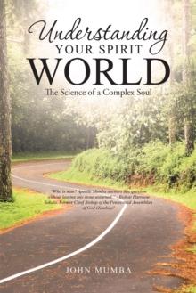 Understanding Your Spirit World : The Science of a Complex Soul