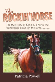 The Rockin' Horse : The True Story of Kenzie, a Horse That Found Hope Down on the Farm...........