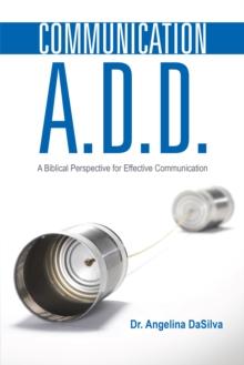 Communication A.D.D. : A Biblical Perspective for Effective Communication