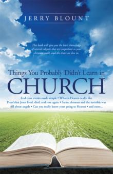 Things You Probably Didn't Learn in Church : End Time Events Made Simple What Is Heaven Really Like Proof That Jesus Lived, Died, and Rose Again Satan, Demons and the Invisible War All About Angels Ca