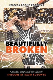 Beautifully Broken : A Mother'S Journey Through Her Son'S Traumatic Brain Injury and Recovery