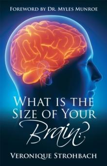 What Is the Size of Your Brain? : Foreword by Dr. Myles Munroe