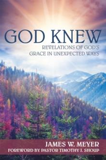 God Knew : Revelations of God'S Grace in Unexpected Ways