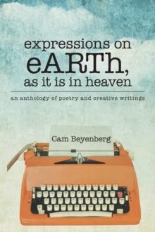 Expressions on Earth, as It Is in Heaven : An Anthology of Poetry and Creative Writings