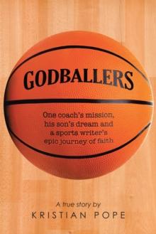 Godballers : One Coach'S Mission, His Son'S Dream and a Sports Writer'S Epic Journey of Faith