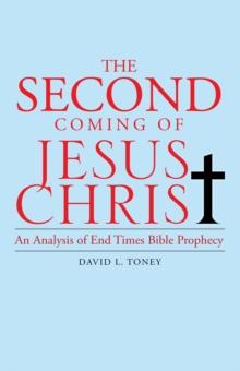 The Second Coming of Jesus Christ : An Analysis of End Time Bible Prophecy