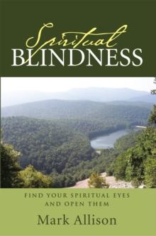 Spiritual Blindness : Find Your Spiritual Eyes and Open Them