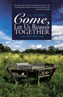 Come, Let Us Reason Together : A Ten-Week Bible Study