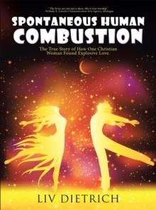 Spontaneous Human Combustion : The True Story of How One Christian Woman Found Explosive Love.