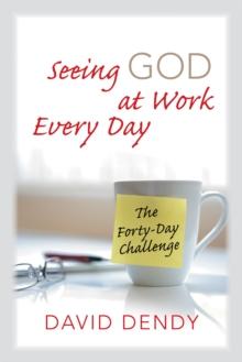 Seeing God at Work Every Day : The Forty-Day Challenge