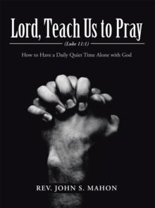 Lord, Teach Us to Pray : How to Have a Daily Quiet Time Alone with God