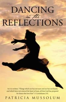 Dancing in the Reflections : As It Is Written, "Things Which Eye Has Not Seen and Ear Has Not Heard, and Which Have Not Entered the Heart of Man, All That God Has Prepared for Those Who Love Him" (1 C