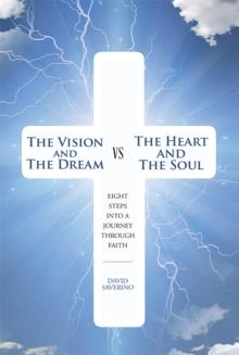 The Vision and the Dream Vs the Heart and the Soul : Eight Steps into a Journey Through Faith