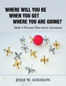 Where Will You Be When You Get Where You Are Going? : Make a Personal Theo-Metric Assessment