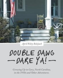 Double Dawg Dare Ya! : Growing up in Cary, North Carolina, in the 1950S and Other Adventures.