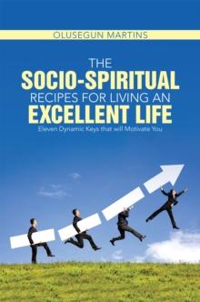 The Socio-Spiritual Recipes for Living an Excellent Life : Eleven Dynamic Keys That Will Motivate You