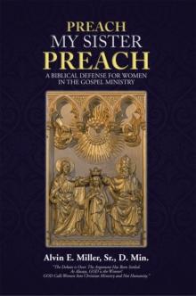 Preach My Sister Preach : A Biblical Defense for Women in the Gospel Ministry