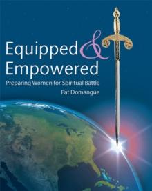 Equipped and Empowered : Preparing Women for Spiritual Battle