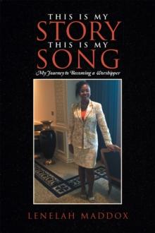 This Is My Story  This Is My Song : My Journey to Becoming a Worshipper