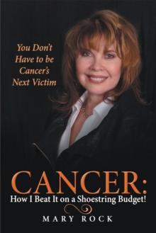 Cancer:  How I Beat It on a Shoestring Budget! : You Don't Have to Be Cancer's Next Victim