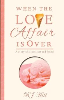 When the Love Affair Is Over : A Story of a Love Lost and Found