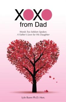 Xoxo from Dad : Words Too Seldom Spoken.  a Father'S Love for His Daughter