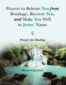 Prayers to Release You from Bondage, Recover You, and Make You Well in Jesus' Name : Prayers for Healing