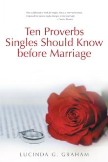 Ten Proverbs Singles Should Know Before Marriage : The Real Truth About Singleness and Marriage and What the Church Will Not Tell You