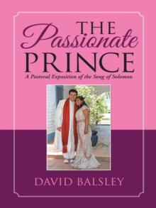 The Passionate Prince : A Pastoral Exposition of the Song of Solomon