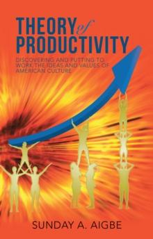 Theory of Productivity : Discovering and Putting to Work the Ideas and Values of American Culture