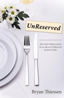 Unreserved : How God'S Unreserved Love Calls Us to Unreserved Devotion to Him