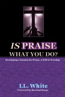 Is Praise What You Do? : Developing a Passion for Praise, a Will to Worship