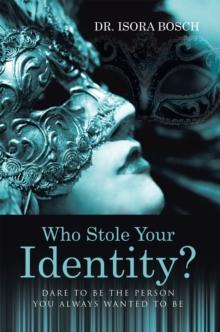 Who Stole Your Identity? : Dare to Be the Person You Always Wanted to Be