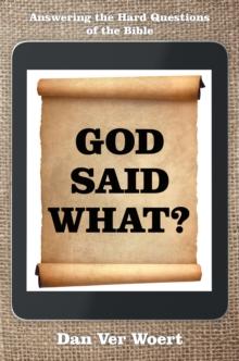 God Said What? : Answering the Hard Questions of the Bible