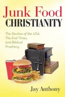 Junk Food Christianity : The Decline of the Usa, the End Times, and Biblical Prophecy