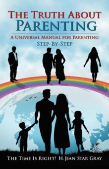 The Truth About Parenting : A Universal Manual for Parenting