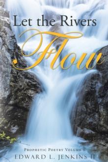 Let the Rivers Flow : Prophetic Poetry Volume 1