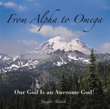 From Alpha to Omega : Our God Is an Awesome God!