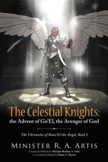 The Celestial Knights: the Advent of Go'El, the Avenger of God : The Chronicles of Razi'El the Angel, Book I