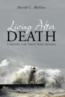 Living After Death : Comfort for Those Who Mourn