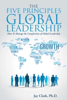 The Five Principles of Global Leadership : How to Manage the Complexities of Global Leadership