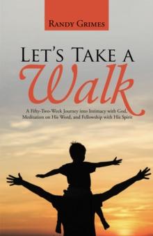 Let's Take a Walk : A Fifty-Two-Week Journey into Intimacy with God, Meditation on His Word, and Fellowship with His Spirit