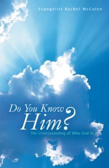 Do You Know Him? : The Understanding of Who God Is