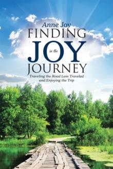 Finding Joy in the Journey : Traveling the Road Less Traveled and Enjoying the Trip