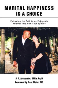 Marital Happiness Is a Choice : Following the Path to an Enjoyable Relationship with Your Spouse