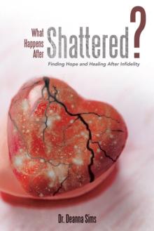 What Happens After Shattered? : Finding Hope and Healing After Infidelity