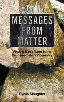 Messages from Matter : Finding God's Word in the Fundamentals of Chemistry