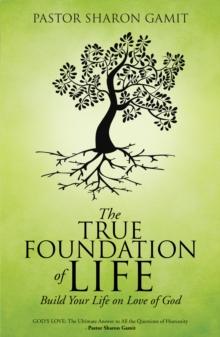 The True Foundation of Life : Build Your Life on Love of God